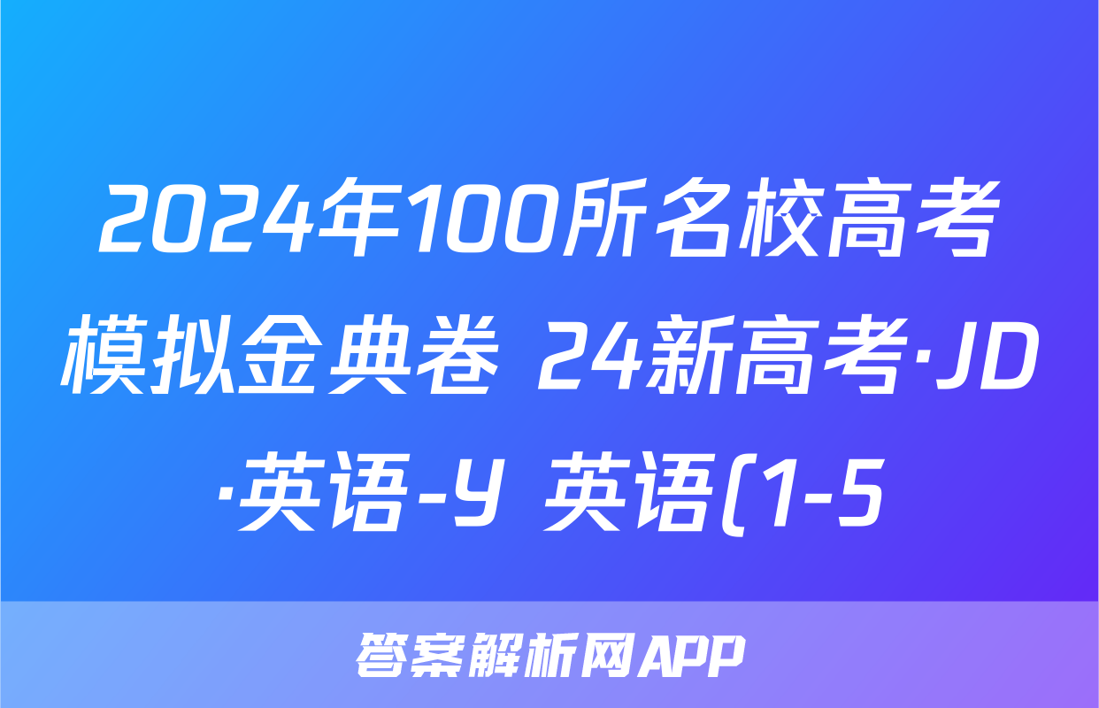 2024年100所名校高考模拟金典卷 24新高考·JD·英语-Y 英语(1-5)答案